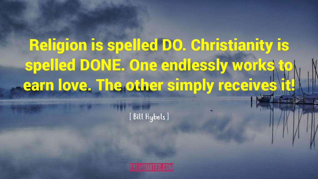 Bill Hybels Quotes: Religion is spelled DO. Christianity