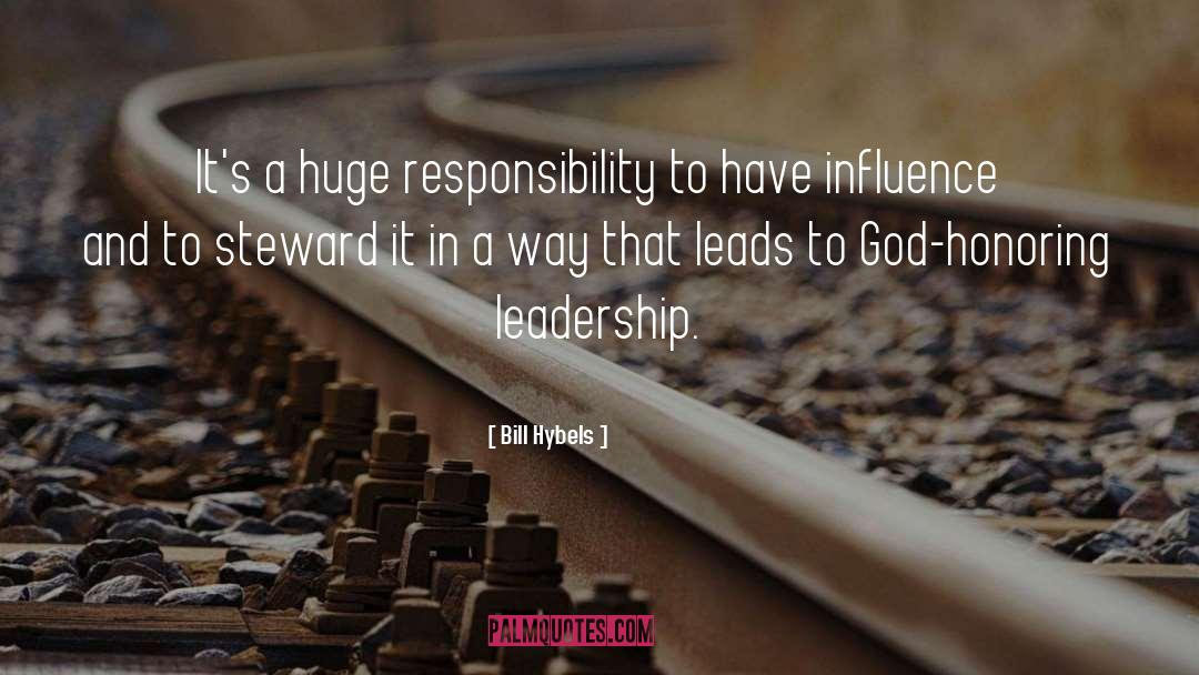 Bill Hybels Quotes: It's a huge responsibility to