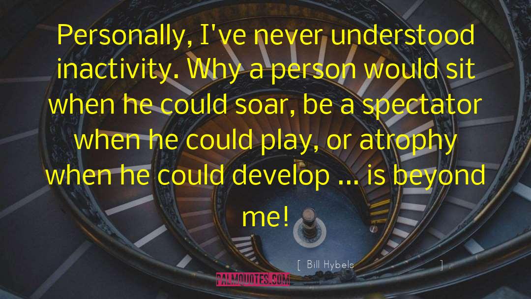 Bill Hybels Quotes: Personally, I've never understood inactivity.