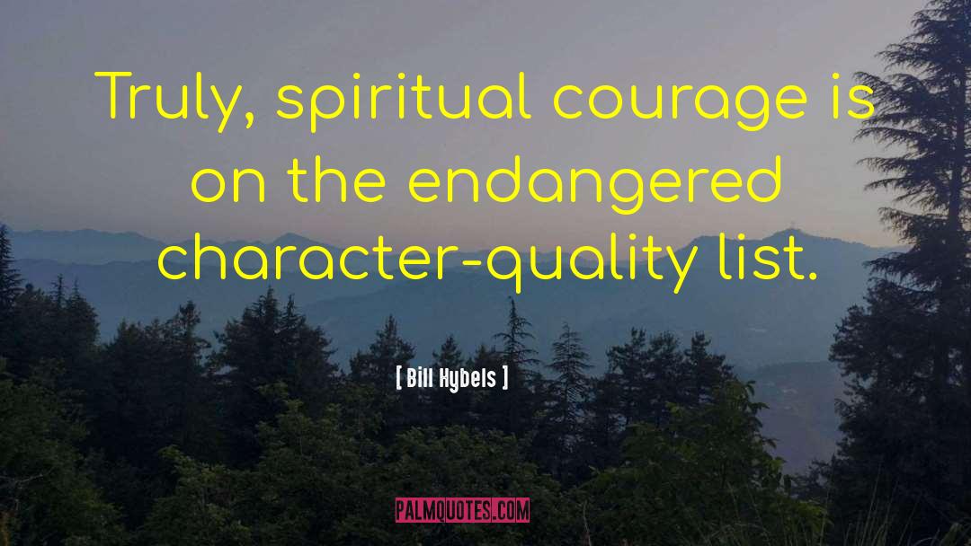 Bill Hybels Quotes: Truly, spiritual courage is on