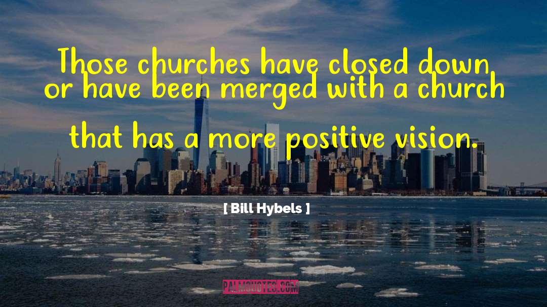 Bill Hybels Quotes: Those churches have closed down