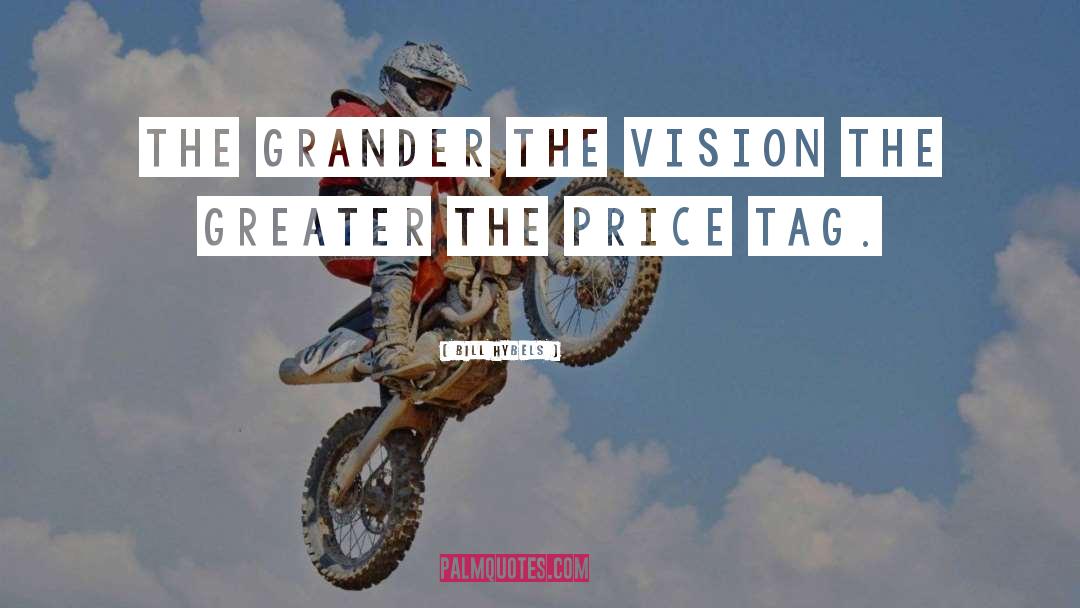 Bill Hybels Quotes: The grander the vision the