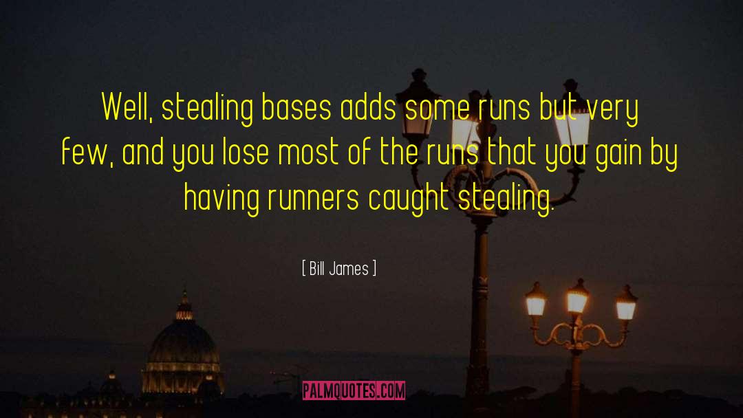Bill James Quotes: Well, stealing bases adds some