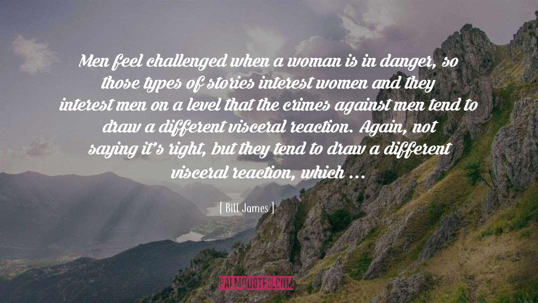 Bill James Quotes: Men feel challenged when a