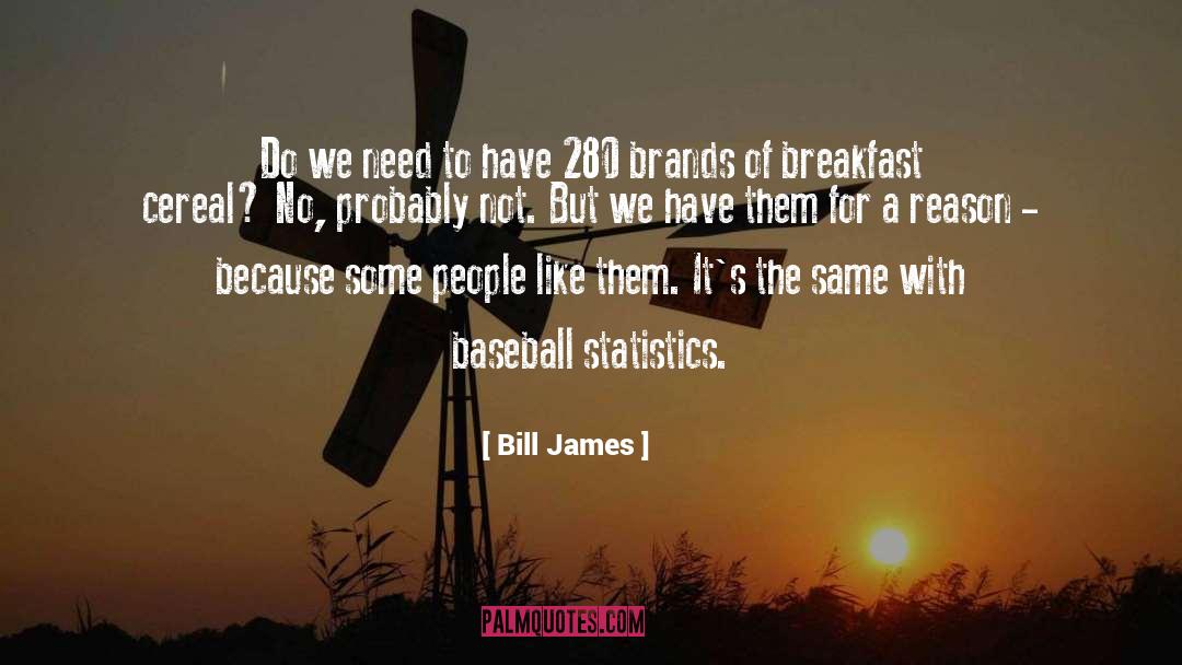 Bill James Quotes: Do we need to have
