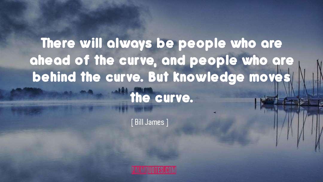 Bill James Quotes: There will always be people