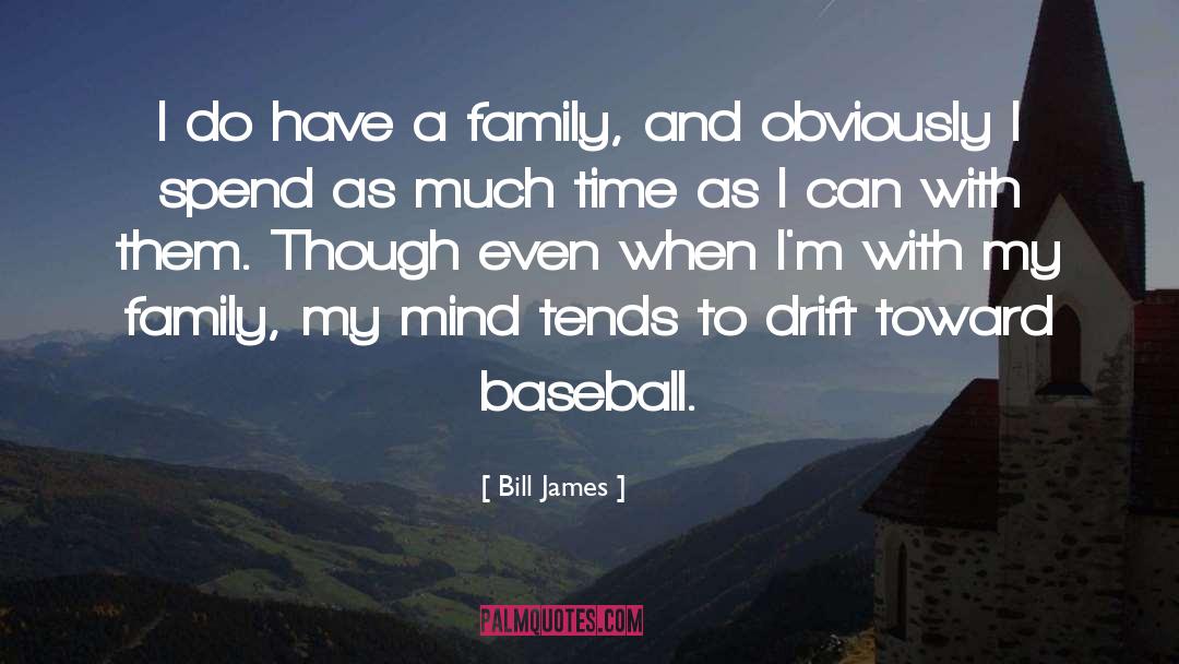 Bill James Quotes: I do have a family,