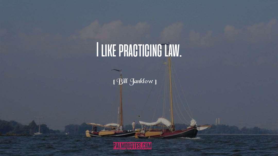 Bill Janklow Quotes: I like practicing law.