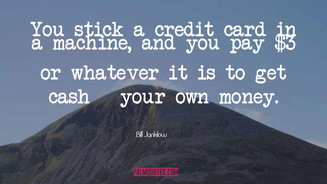 Bill Janklow Quotes: You stick a credit card