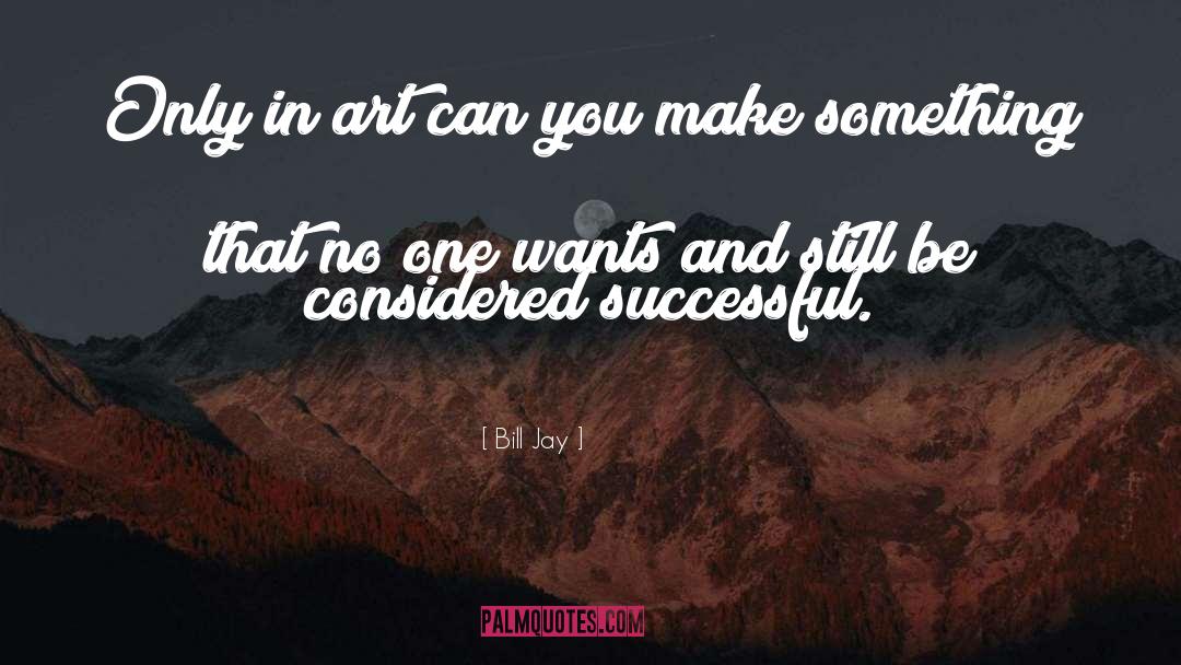 Bill Jay Quotes: Only in art can you