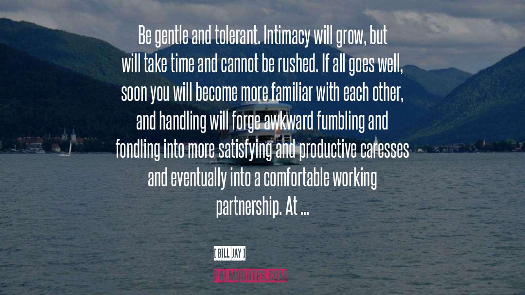 Bill Jay Quotes: Be gentle and tolerant. Intimacy