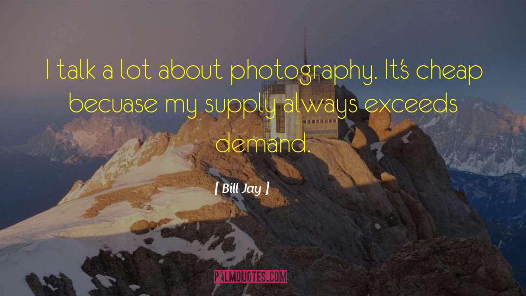 Bill Jay Quotes: I talk a lot about