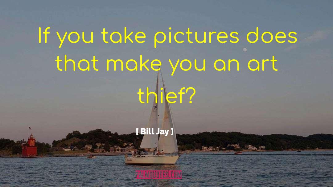 Bill Jay Quotes: If you take pictures does
