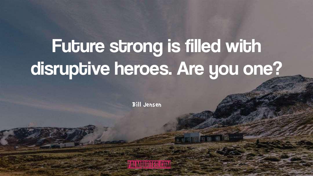 Bill Jensen Quotes: Future strong is filled with