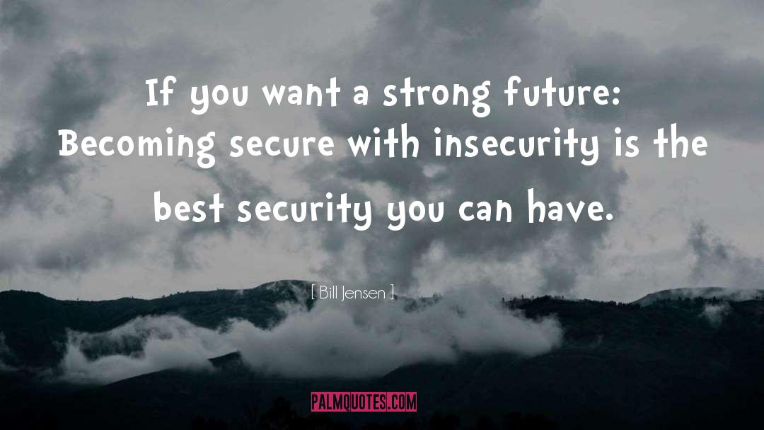 Bill Jensen Quotes: If you want a strong