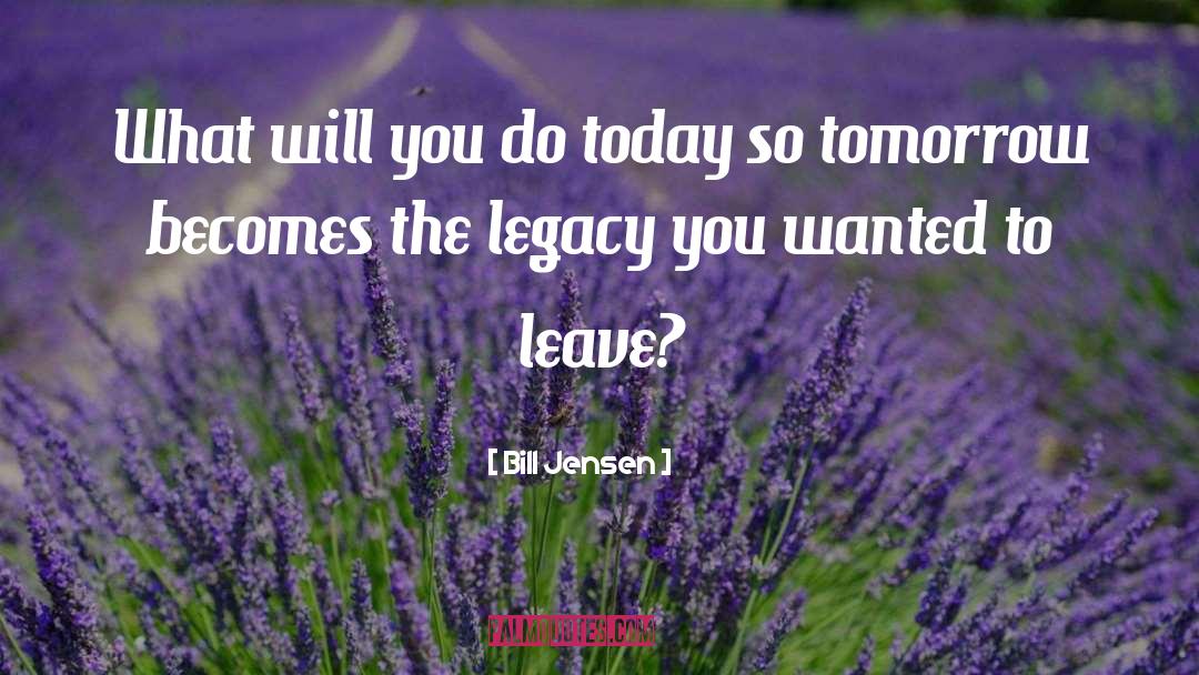 Bill Jensen Quotes: What will you do today