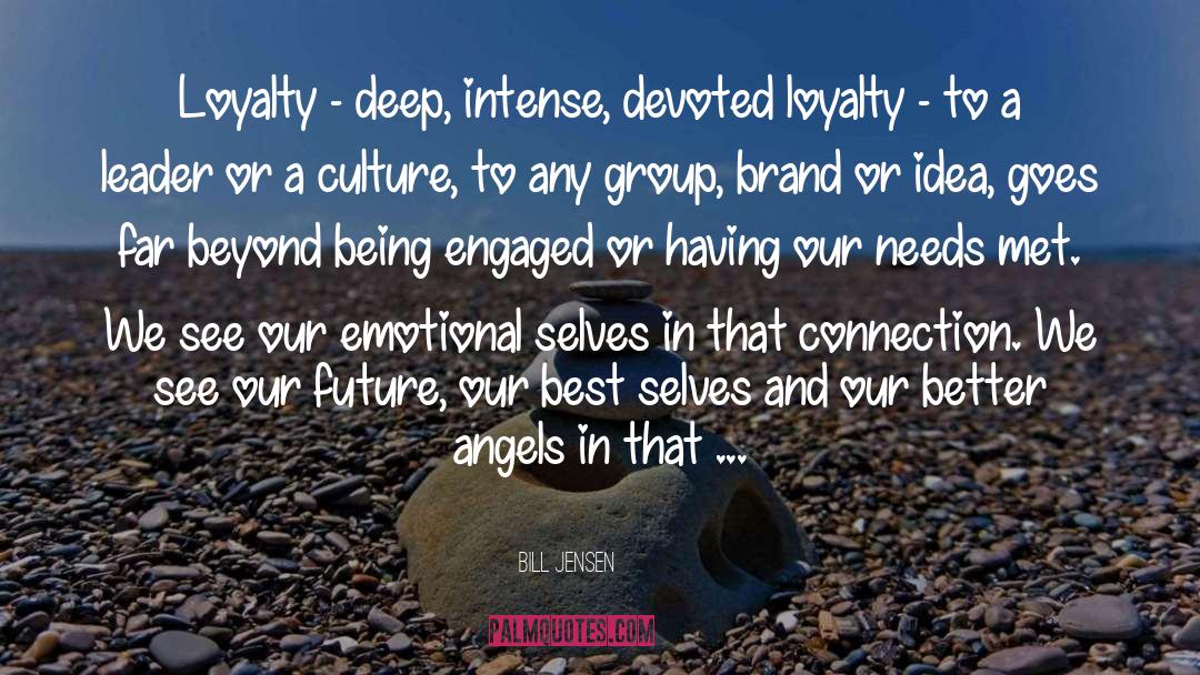 Bill Jensen Quotes: Loyalty - deep, intense, devoted