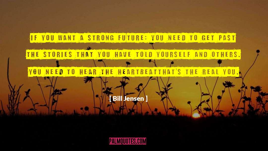 Bill Jensen Quotes: If you want a strong