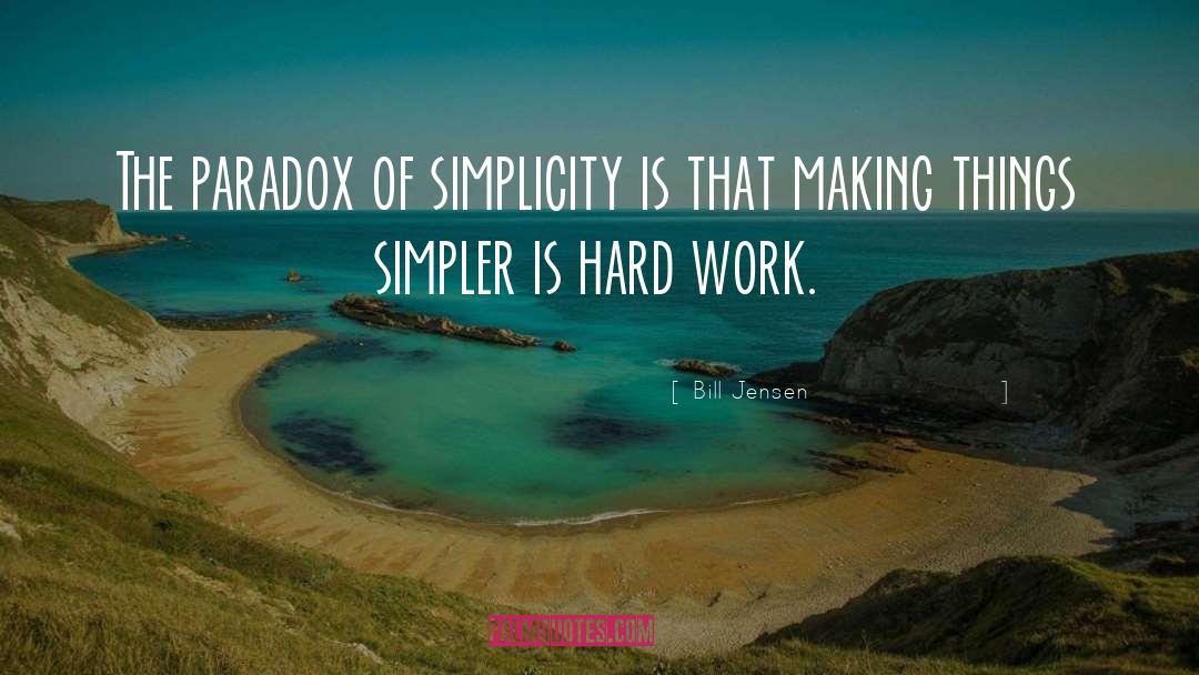 Bill Jensen Quotes: The paradox of simplicity is