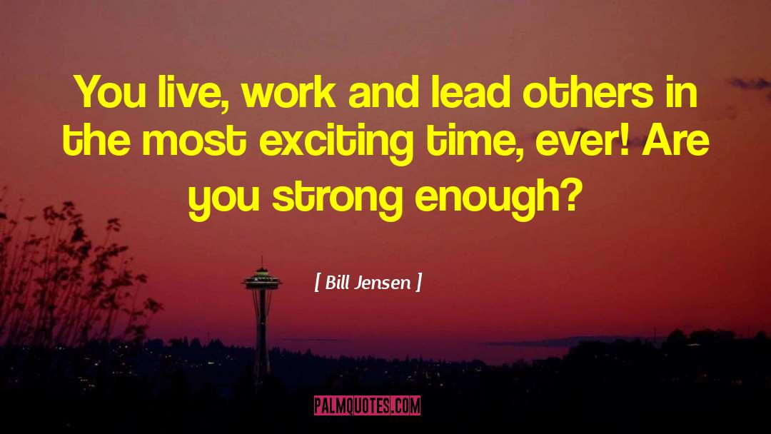 Bill Jensen Quotes: You live, work and lead