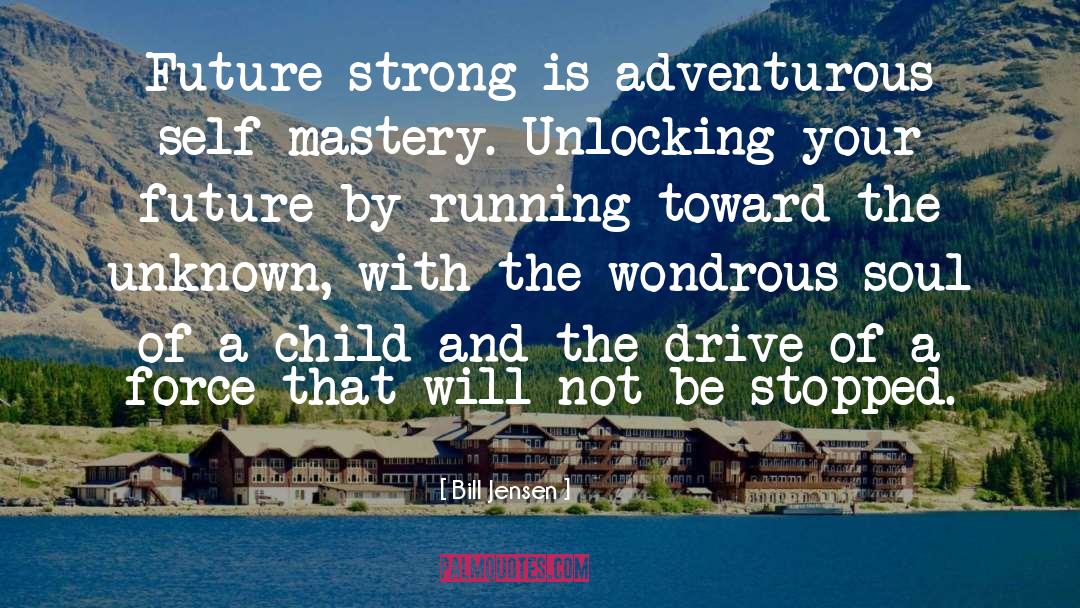 Bill Jensen Quotes: Future strong is adventurous self-mastery.