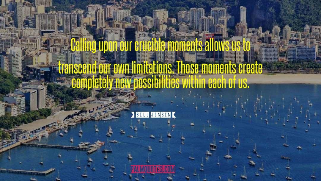 Bill Jensen Quotes: Calling upon our crucible moments