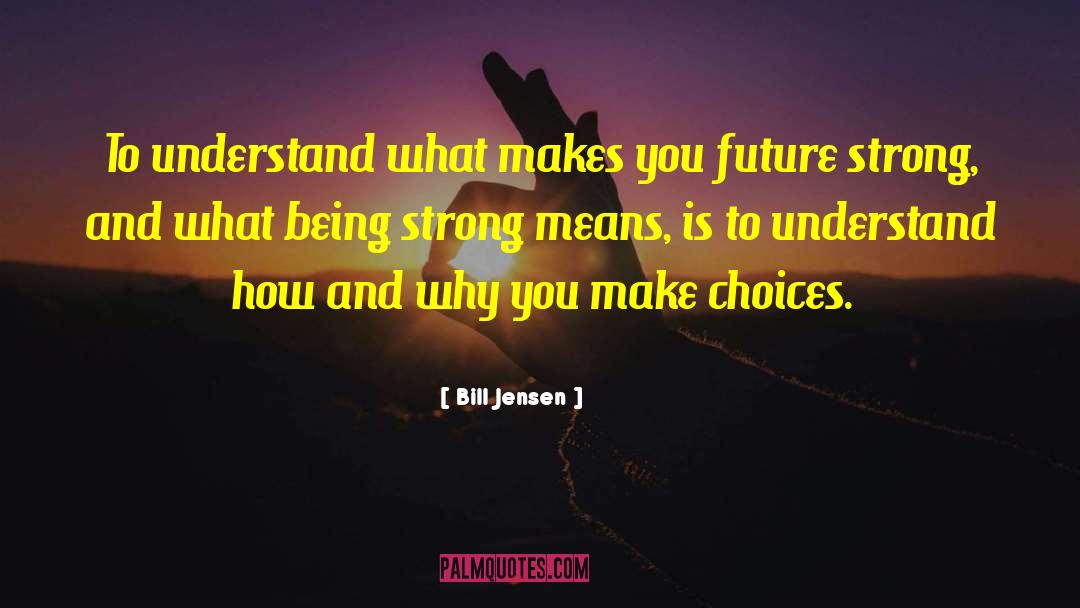 Bill Jensen Quotes: To understand what makes you