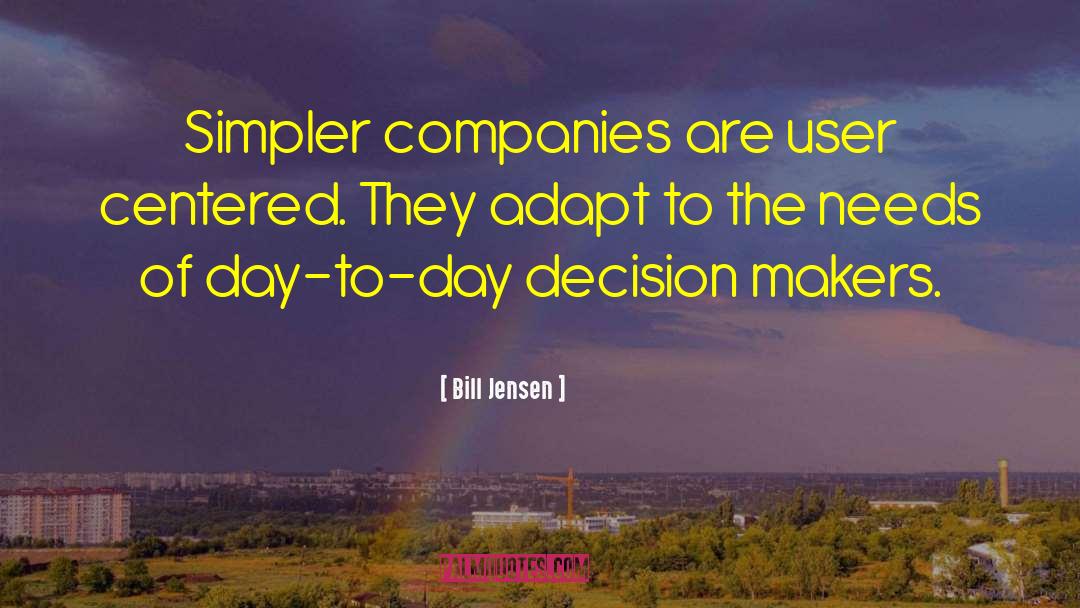 Bill Jensen Quotes: Simpler companies are user centered.