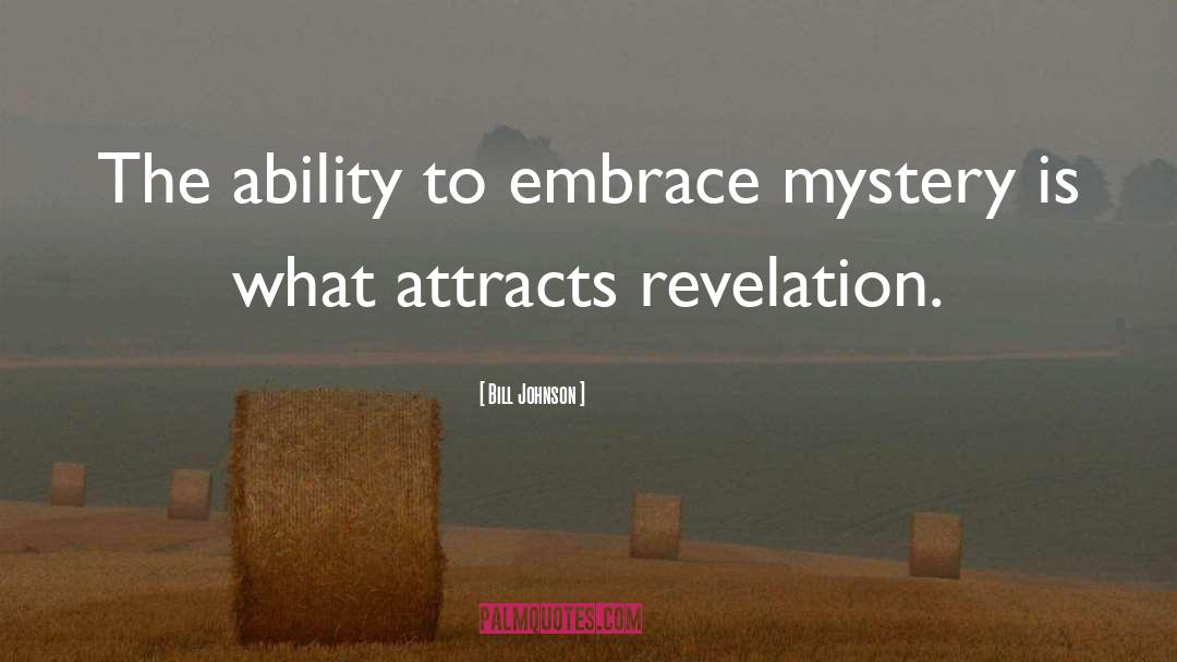 Bill Johnson Quotes: The ability to embrace mystery