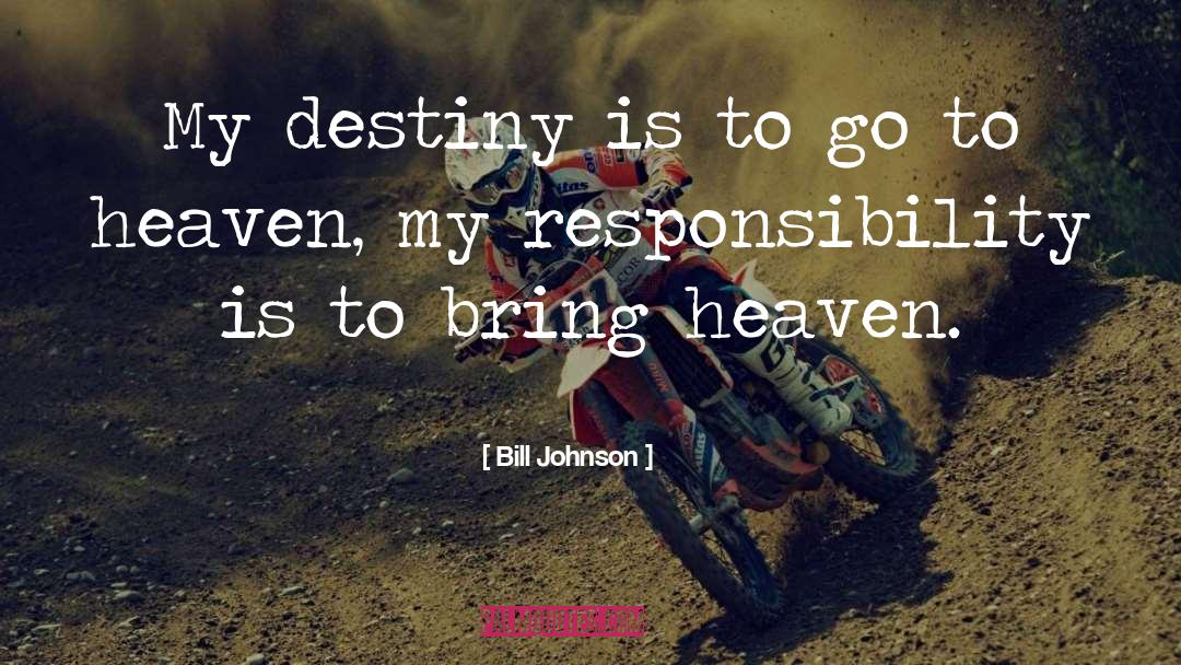 Bill Johnson Quotes: My destiny is to go