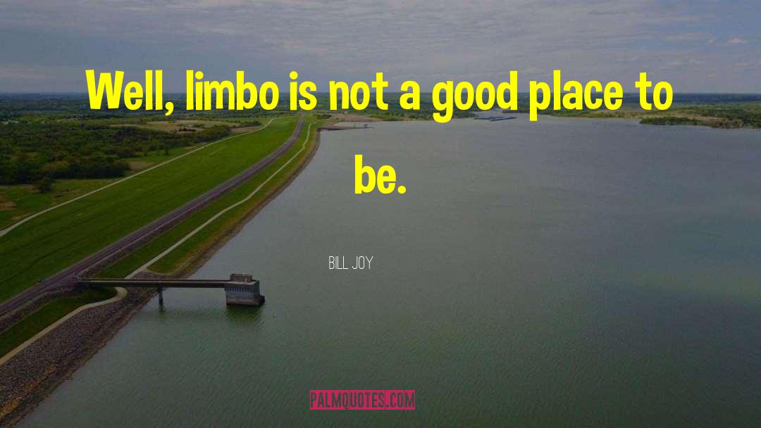 Bill Joy Quotes: Well, limbo is not a