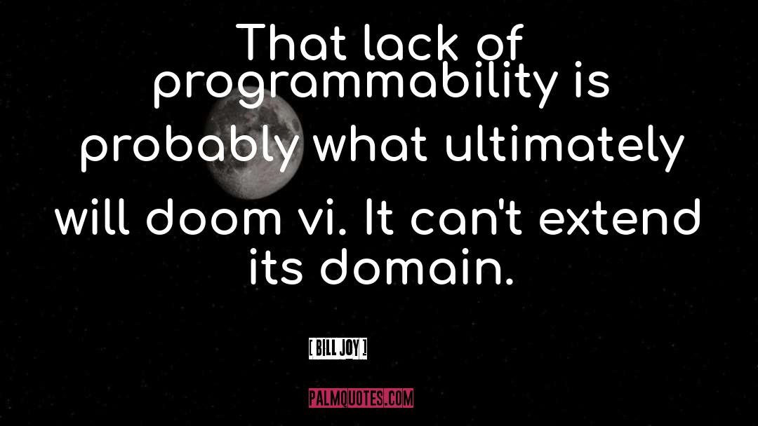 Bill Joy Quotes: That lack of programmability is