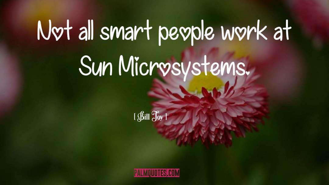 Bill Joy Quotes: Not all smart people work