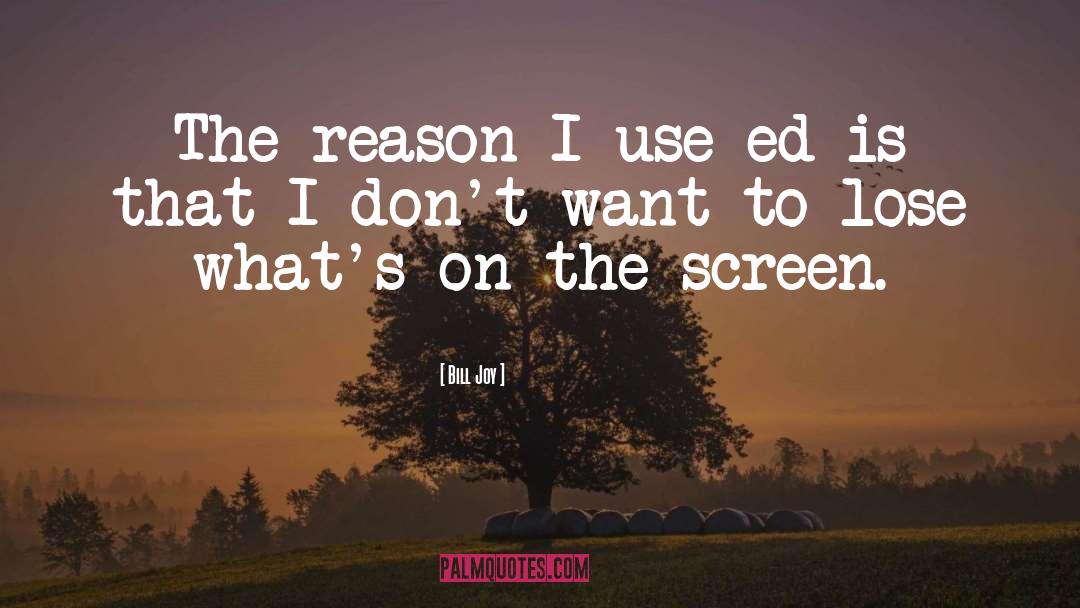 Bill Joy Quotes: The reason I use ed