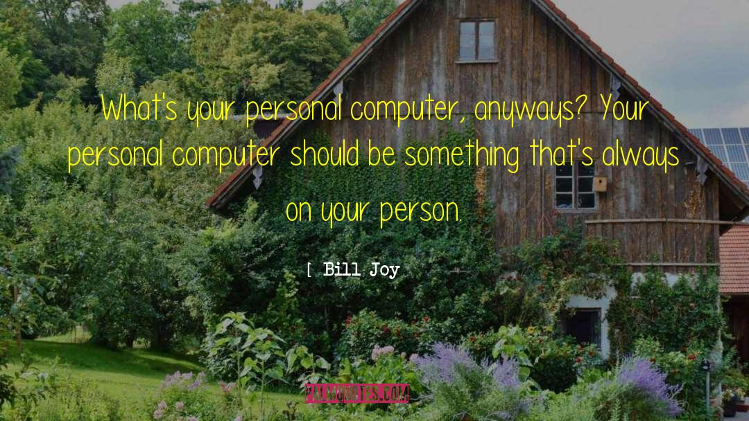 Bill Joy Quotes: What's your personal computer, anyways?