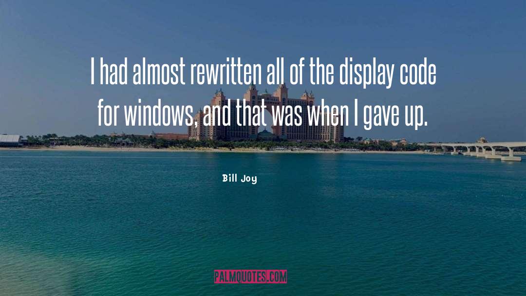 Bill Joy Quotes: I had almost rewritten all