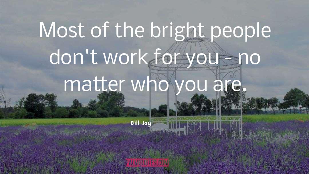 Bill Joy Quotes: Most of the bright people
