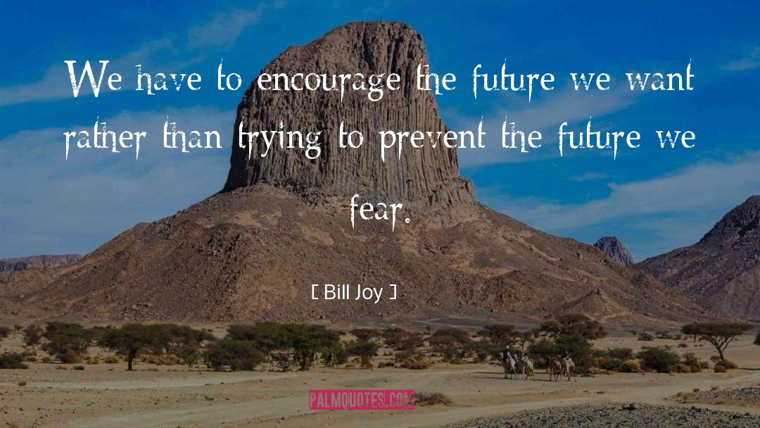 Bill Joy Quotes: We have to encourage the