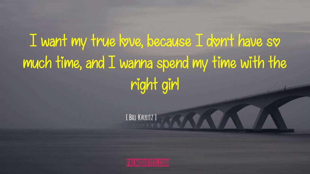 Bill Kaulitz Quotes: I want my true love,