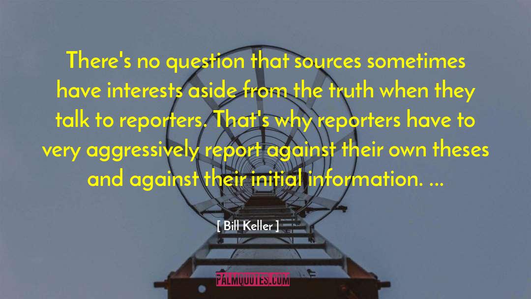 Bill Keller Quotes: There's no question that sources