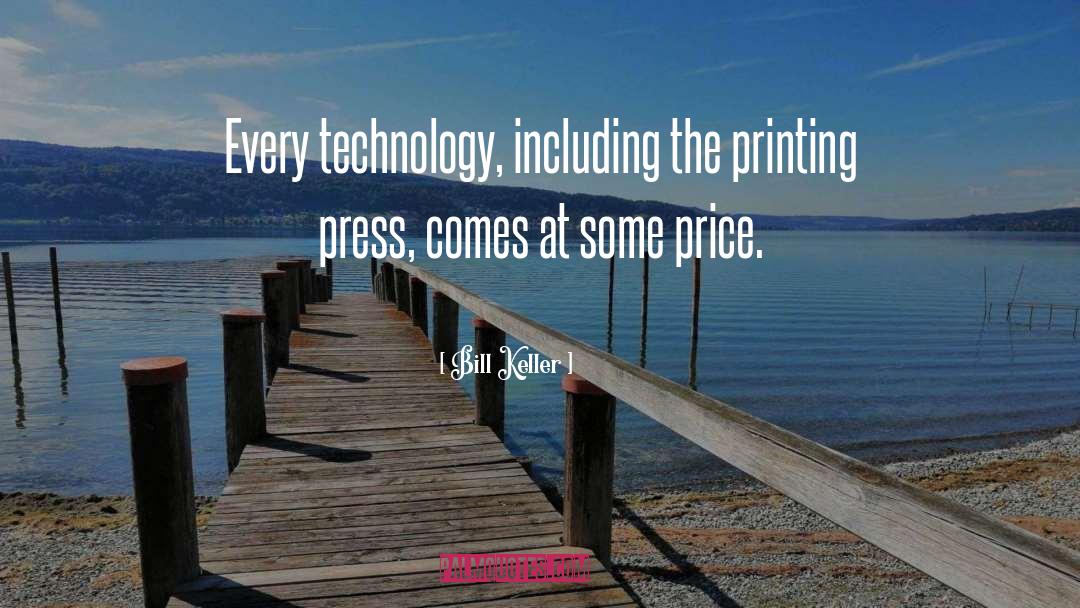 Bill Keller Quotes: Every technology, including the printing