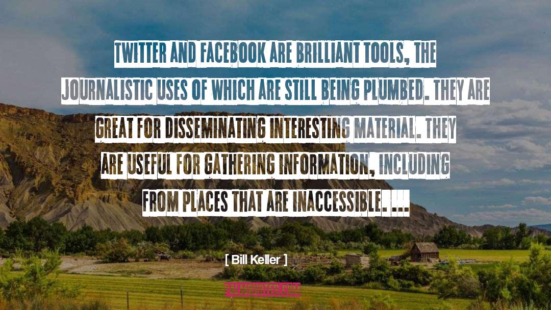 Bill Keller Quotes: Twitter and Facebook are brilliant