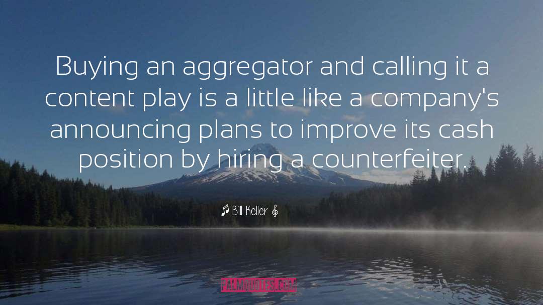 Bill Keller Quotes: Buying an aggregator and calling