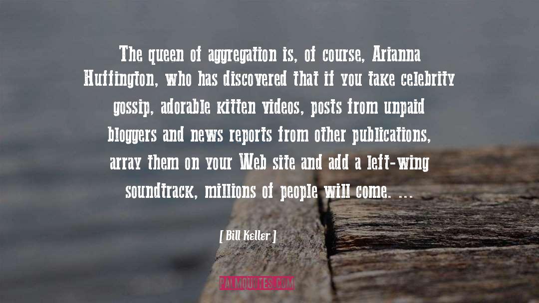 Bill Keller Quotes: The queen of aggregation is,