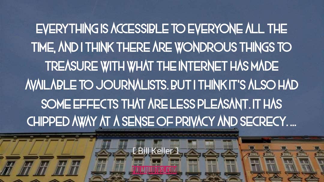 Bill Keller Quotes: Everything is accessible to everyone