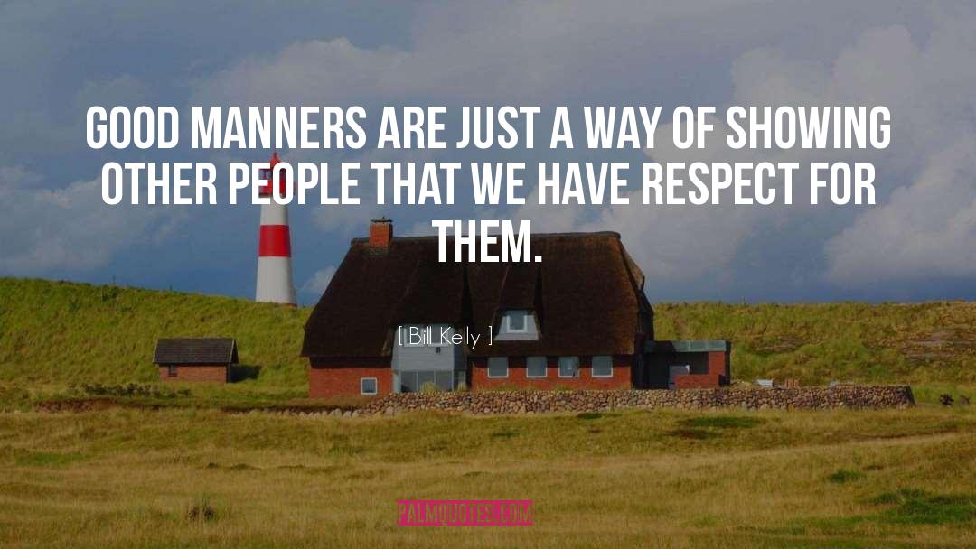 Bill Kelly Quotes: Good manners are just a