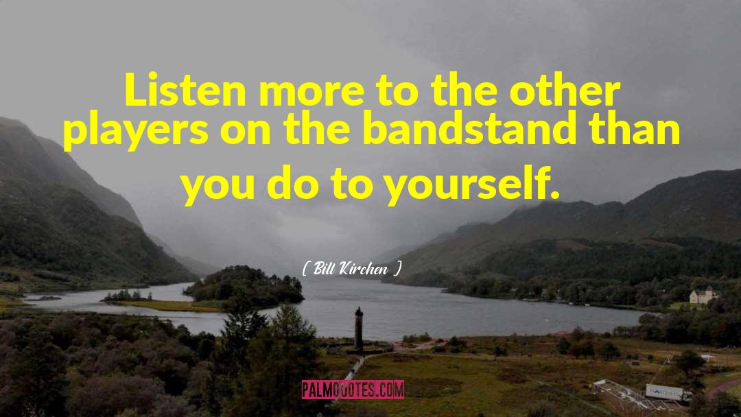 Bill Kirchen Quotes: Listen more to the other