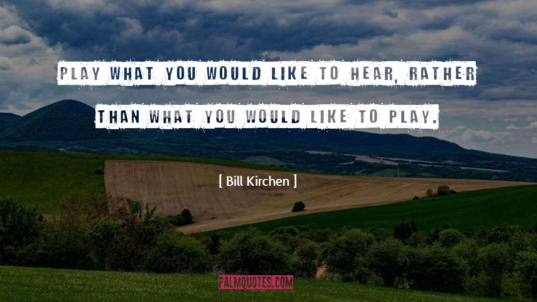 Bill Kirchen Quotes: Play what you would like