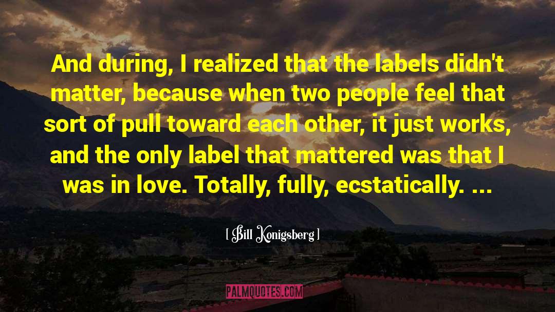 Bill Konigsberg Quotes: And during, I realized that