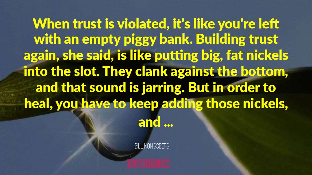 Bill Konigsberg Quotes: When trust is violated, it's
